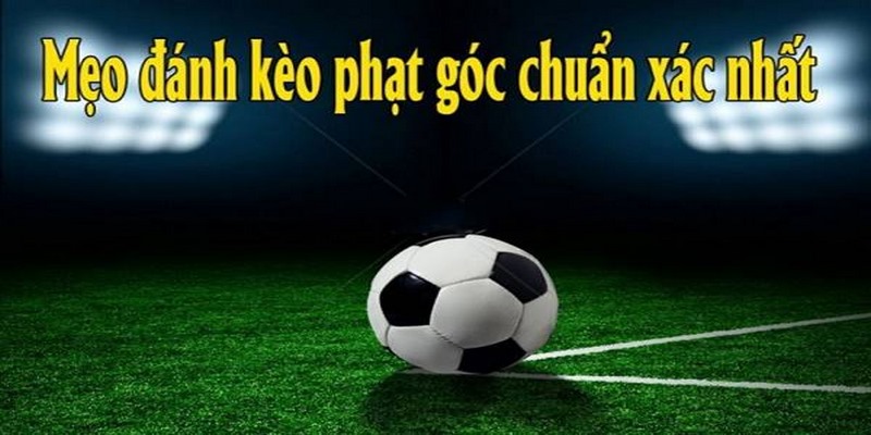 Kinh nghiệm soi kèo phạt góc từ cao thủ