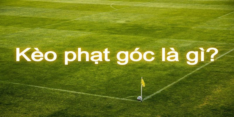 Khái niệm về kèo phạt góc